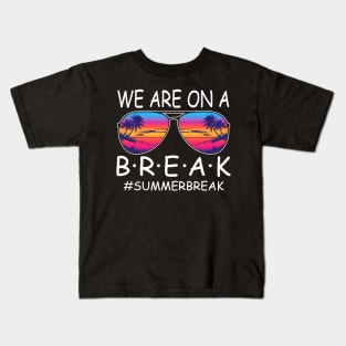 We Are On a Break Summer Break Sungles Last Day Of School Kids T-Shirt